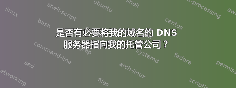 是否有必要将我的域名的 DNS 服务器指向我的托管公司？