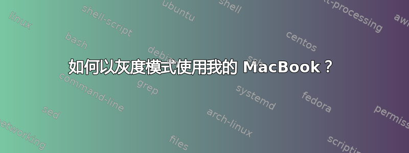 如何以灰度模式使用我的 MacBook？