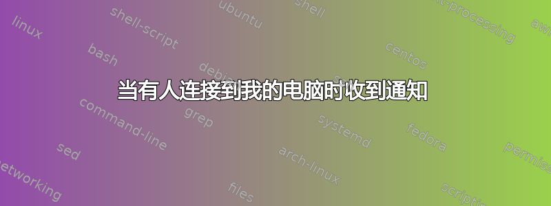 当有人连接到我的电脑时收到通知