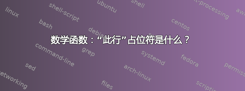 数学函数：“此行”占位符是什么？