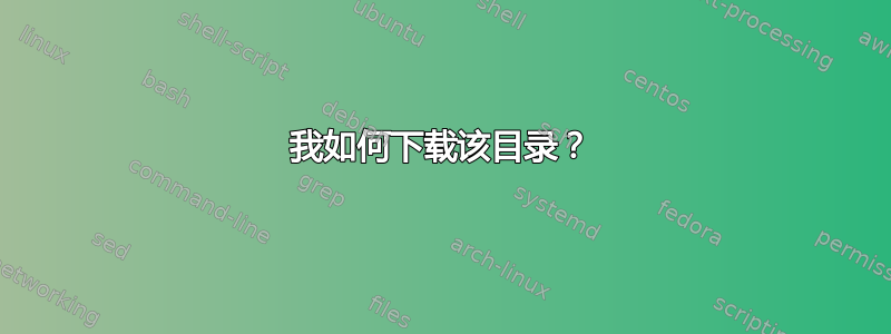 我如何下载该目录？