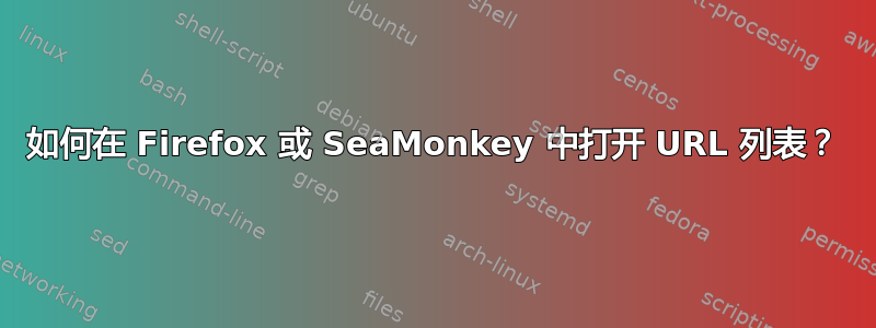 如何在 Firefox 或 SeaMonkey 中打开 URL 列表？