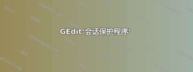 GEdit‘会话保护程序’