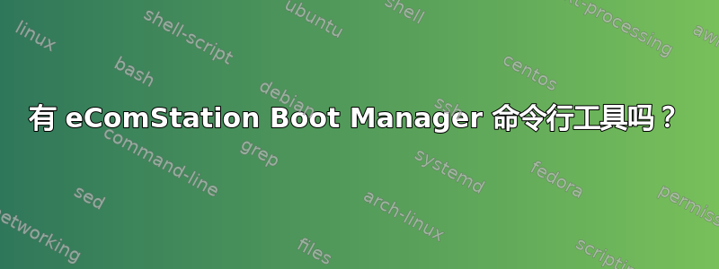 有 eComStation Boot Manager 命令行工具吗？