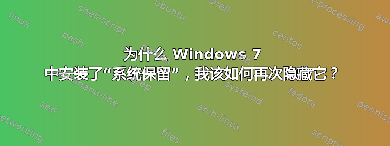 为什么 Windows 7 中安装了“系统保留”，我该如何再次隐藏它？