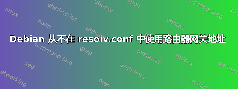 Debian 从不在 resolv.conf 中使用路由器网关地址