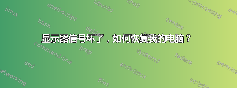 显示器信号坏了，如何恢复我的电脑？