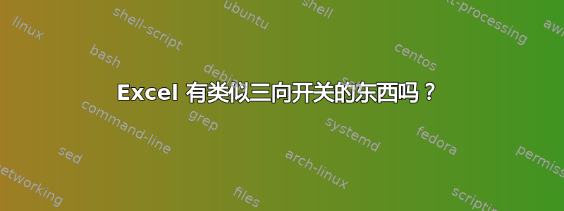 Excel 有类似三向开关的东西吗？