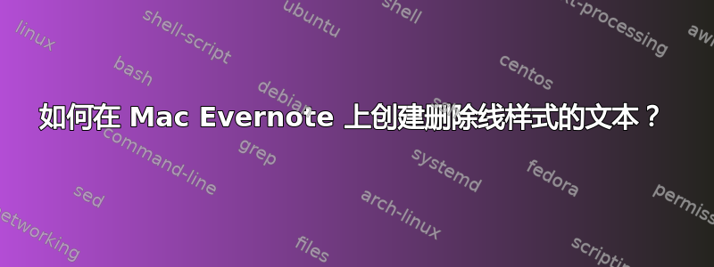 如何在 Mac Evernote 上创建删除线样式的文本？