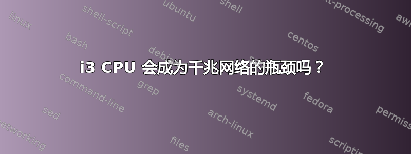 i3 CPU 会成为千兆网络的瓶颈吗？