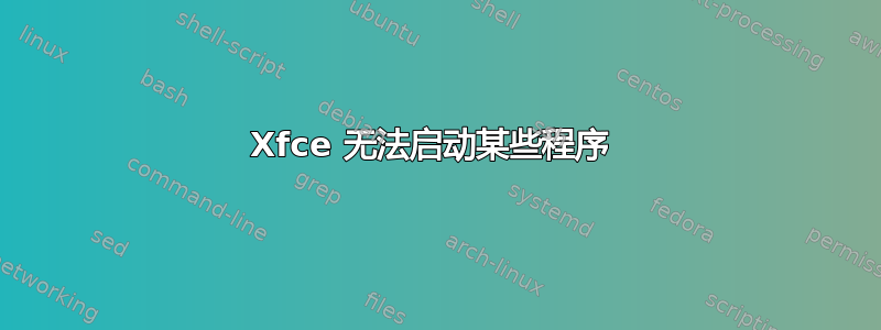 Xfce 无法启动某些程序 