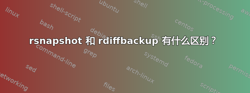 rsnapshot 和 rdiffbackup 有什么区别？