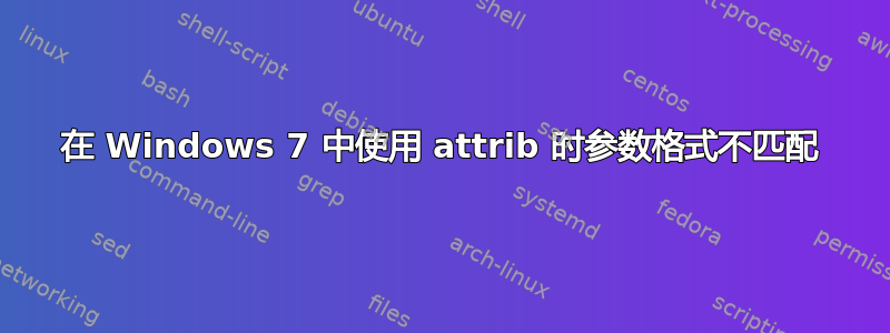 在 Windows 7 中使用 attrib 时参数格式不匹配