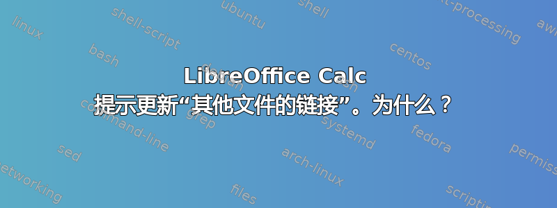 LibreOffice Calc 提示更新“其他文件的链接”。为什么？