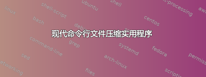 现代命令行文件压缩实用程序