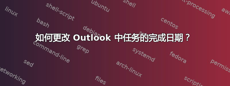 如何更改 Outlook 中任务的完成日期？