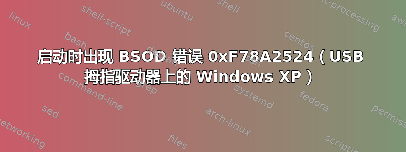 启动时出现 BSOD 错误 0xF78A2524（USB 拇指驱动器上的 Windows XP）