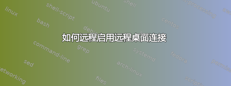 如何远程启用远程桌面连接