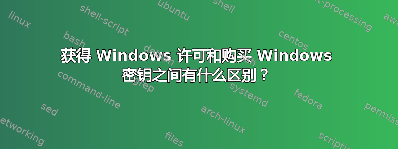 获得 Windows 许可和购买 Windows 密钥之间有什么区别？