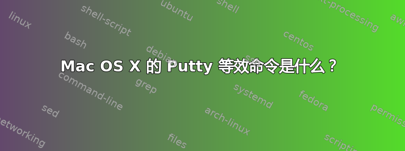 Mac OS X 的 Putty 等效命令是什么？