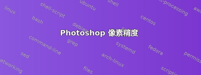 Photoshop 像素精度