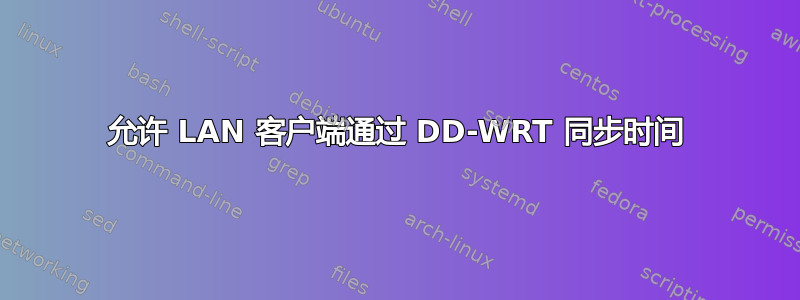 允许 LAN 客户端通过 DD-WRT 同步时间