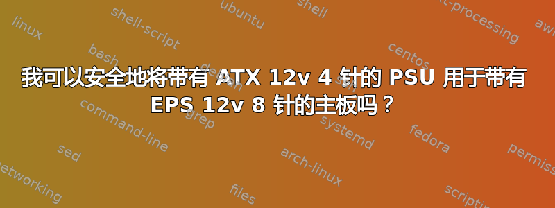 我可以安全地将带有 ATX 12v 4 针的 PSU 用于带有 EPS 12v 8 针的主板吗？