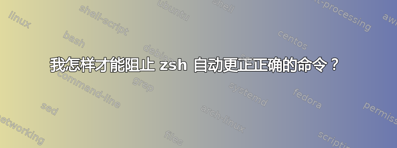 我怎样才能阻止 zsh 自动更正正确的命令？