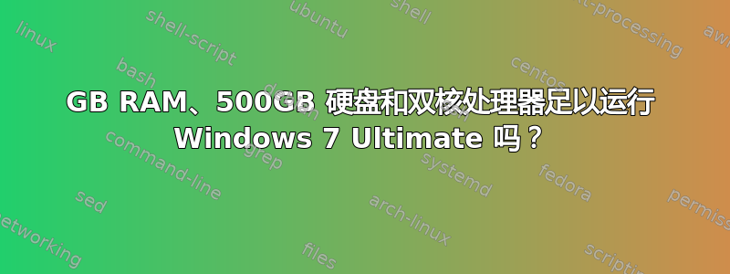 1GB RAM、500GB 硬盘和双核处理器足以运行 Windows 7 Ultimate 吗？