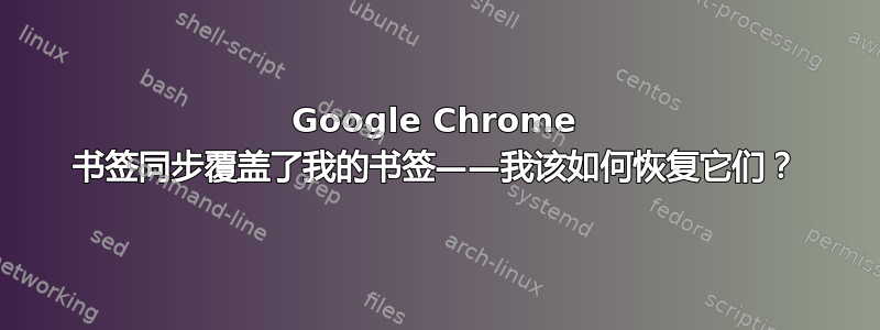 Google Chrome 书签同步覆盖了我的书签——我该如何恢复它们？