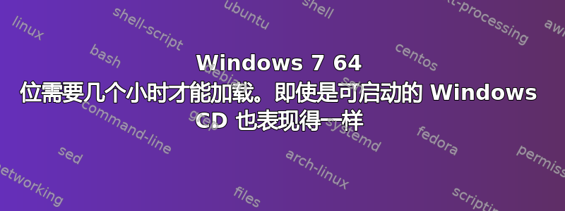 Windows 7 64 位需要几个小时才能加载。即使是可启动的 Windows CD 也表现得一样