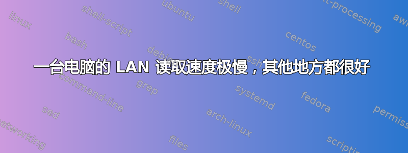 一台电脑的 LAN 读取速度极慢，其他地方都很好