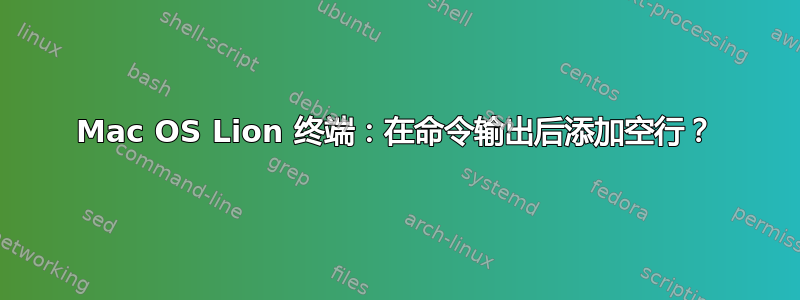 Mac OS Lion 终端：在命令输出后添加空行？