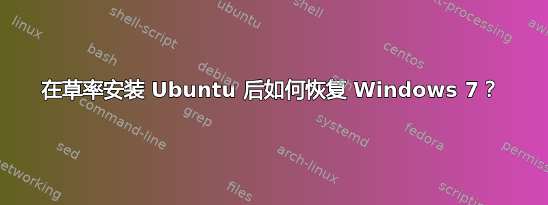 在草率安装 Ubuntu 后如何恢复 Windows 7？