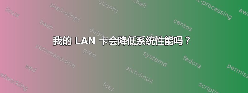 我的 LAN 卡会降低系统性能吗？