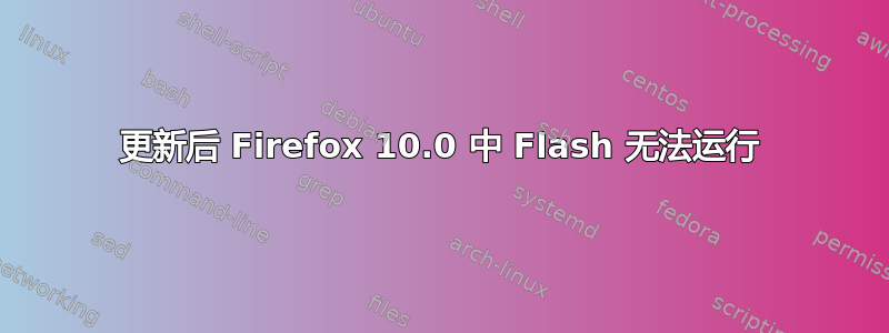 更新后 Firefox 10.0 中 Flash 无法运行