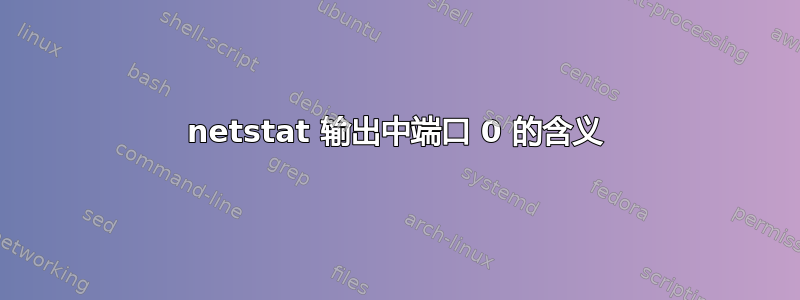 netstat 输出中端口 0 的含义