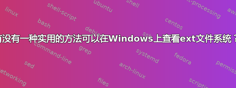 有没有一种实用的方法可以在Windows上查看ext文件系统？