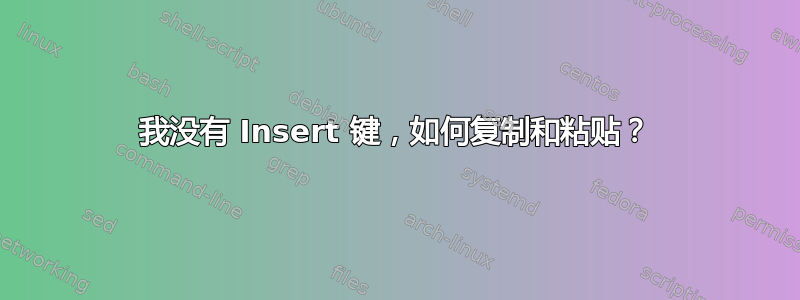 我没有 Insert 键，如何复制和粘贴？