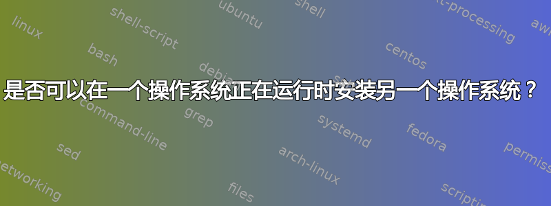 是否可以在一个操作系统正在运行时安装另一个操作系统？