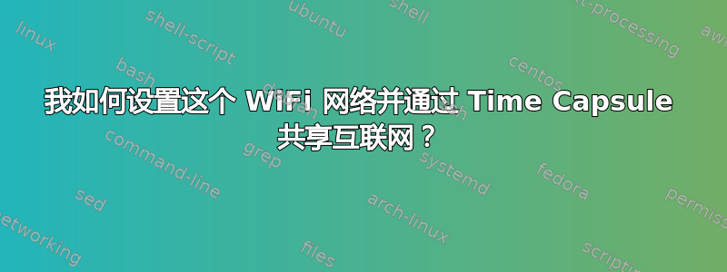 我如何设置这个 WiFi 网络并通过 Time Capsule 共享互联网？