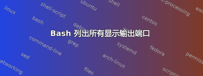 Bash 列出所有显示输出端口