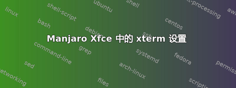 Manjaro Xfce 中的 xterm 设置