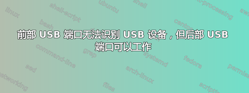 前部 USB 端口无法识别 USB 设备，但后部 USB 端口可以工作