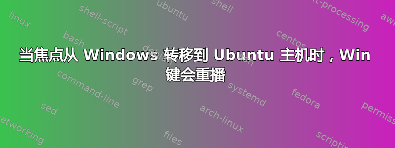 当焦点从 Windows 转移到 Ubuntu 主机时，Win 键会重播