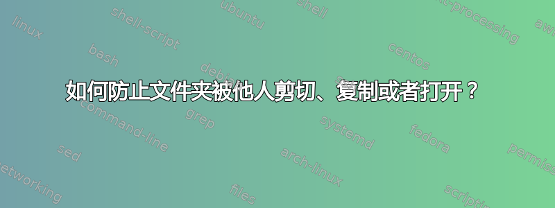 如何防止文件夹被他人剪切、复制或者打开？