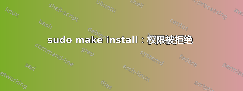 sudo make install：权限被拒绝