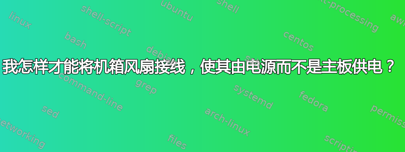 我怎样才能将机箱风扇接线，使其由电源而不是主板供电？