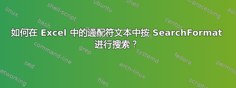 如何在 Excel 中的通配符文本中按 SearchFormat 进行搜索？