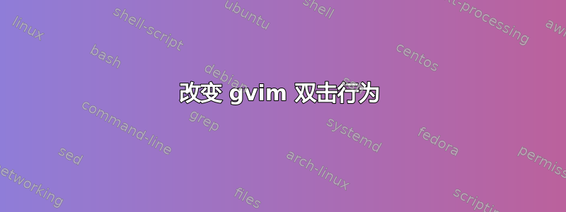 改变 gvim 双击行为